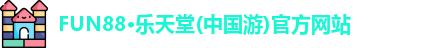 FUN88·乐天堂(中国游)官方网站